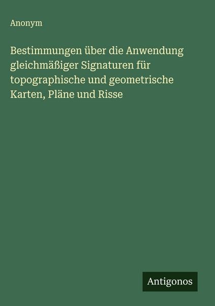 Produktbild: Bestimmungen &uuml;ber die Anwendung gleichm&auml;&szlig;iger Signaturen f&uuml;r topographische und geometrische Karten, Pl&auml;ne und Risse