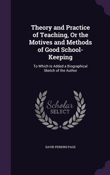 Produktbild: Theory and Practice of Teaching, Or the Motives and Methods of Good School-Keeping: To Which Is Added a Biographical Sketch of the Author