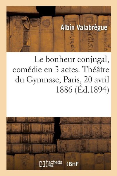 Produktbild: Le bonheur conjugal, com&eacute;die en 3 actes. Th&eacute;&acirc;tre du Gymnase, Paris, 20 avril 1886