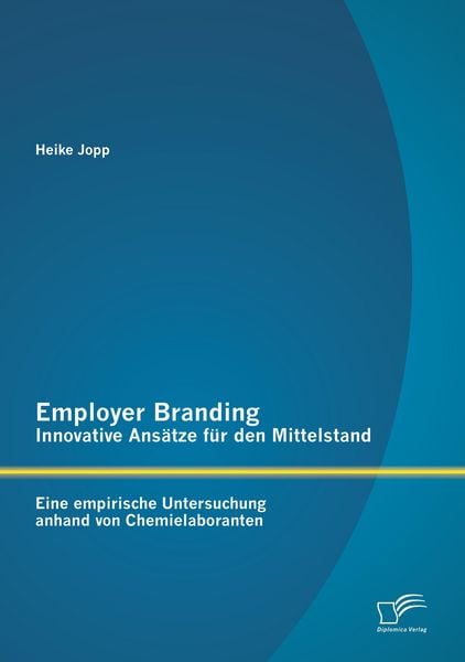 Produktbild: Employer Branding - Innovative Ans&auml;tze f&uuml;r den Mittelstand: Eine empirische Untersuchung anhand von Chemielaboranten