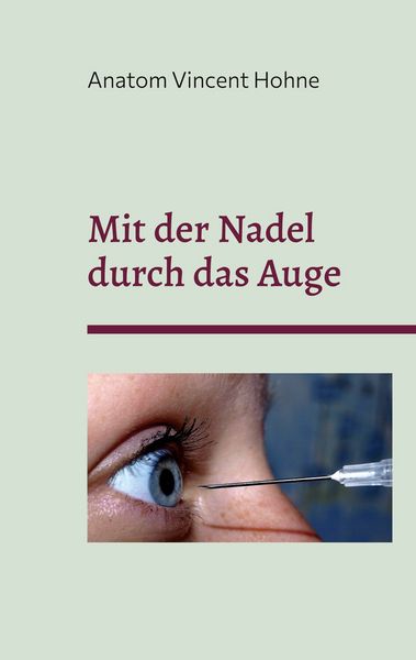 Mit der Nadel durch das Auge, Taschenbuch von Anatom Vincent Hohne, BoD – Books on Demand, 9783757825003
