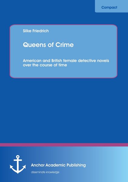 Queens of Crime: American and British female detective novels over the course of time, Taschenbuch von Silke Friedrich, Anchor Academic Publishing,