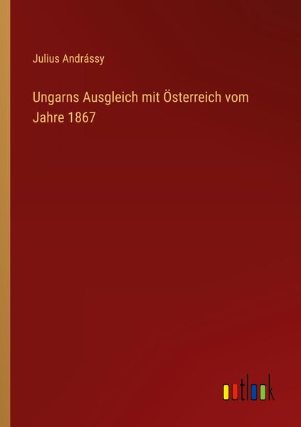 Produktbild: Ungarns Ausgleich mit &Ouml;sterreich vom Jahre 1867