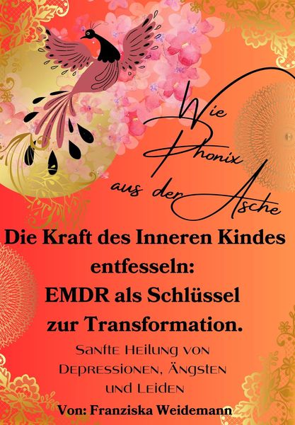 Produktbild: Wie Ph&ouml;nix aus der Asche: Die Kraft des Inneren Kindes entfesseln. EMDR als Schl&uuml;ssel zur Transformation