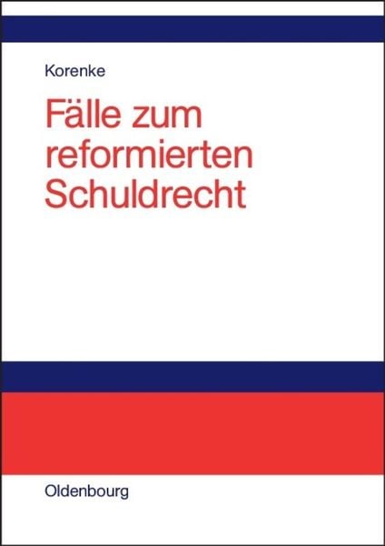 Fälle zum reformierten Schuldrecht, Gebundene Ausgabe von Thomas Korenke, De Gruyter Oldenbourg, 9783486274509