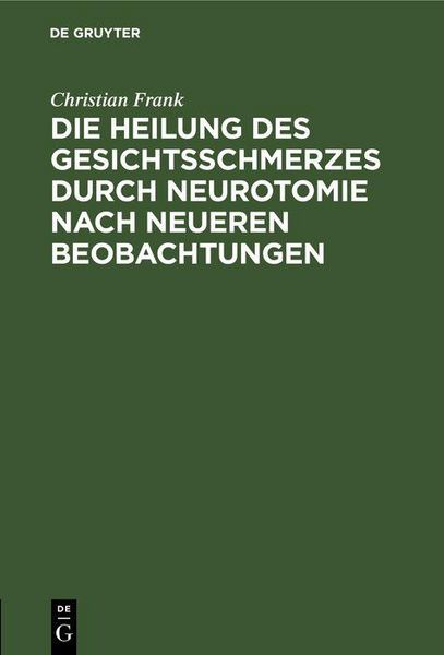 Produktbild: Die Heilung des Gesichtsschmerzes durch Neurotomie nach neueren Beobachtungen