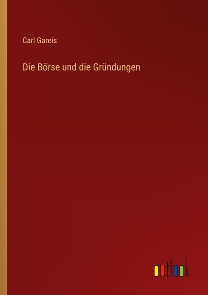 Die Börse und die Gründungen, Taschenbuch von Carl Gareis, Outlook, 978-3-368-43618-6