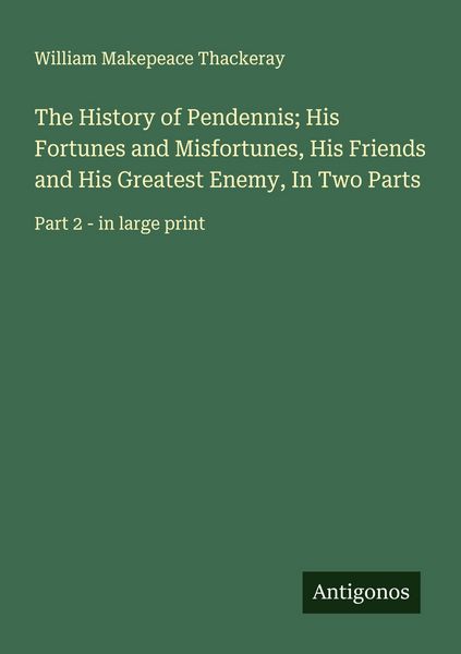 Produktbild: The History of Pendennis; His Fortunes and Misfortunes, His Friends and His Greatest Enemy, In Two Parts