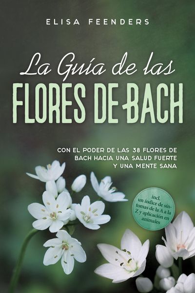 Produktbild: La Gu&iacute;a de las Flores de Bach: Con el poder de las 38 flores de Bach hacia una salud fuerte y una mente sana - incluye un &iacute;ndice de s&iacute;ntomas de la A a