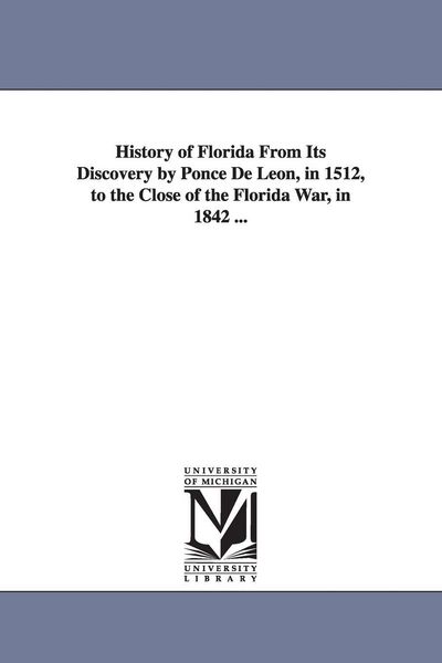 Produktbild: History of Florida From Its Discovery by Ponce De Leon, in 1512, to the Close of the Florida War, in 1842 ...