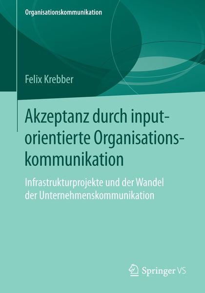 Akzeptanz durch inputorientierte Organisationskommunikation, Taschenbuch von Felix Krebber, Springer Fachmedien Wiesbaden GmbH, 9783658129682