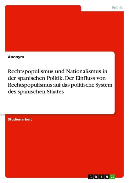 Produktbild: Rechtspopulismus und Nationalismus in der spanischen Politik. Der Einfluss von Rechtspopulismus auf das politische System des spanischen Staates