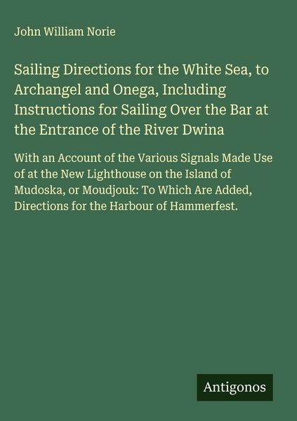 Produktbild: Sailing Directions for the White Sea, to Archangel and Onega, Including Instructions for Sailing Over the Bar at the Entrance of the River Dwina