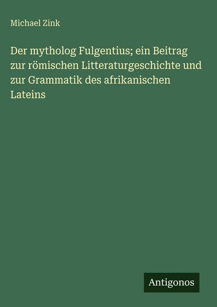 Produktbild: Der mytholog Fulgentius; ein Beitrag zur r&ouml;mischen Litteraturgeschichte und zur Grammatik des afrikanischen Lateins