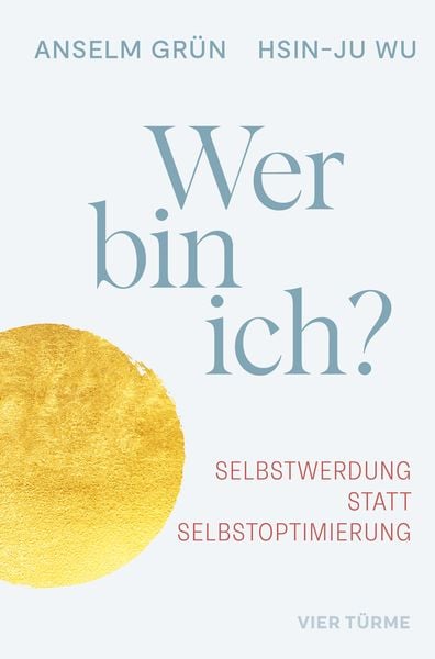 Wer bin ich?, Gebundene Ausgabe von Anselm Grün,Hsin-Ju Wu, Vier Türme, 978-3-7365-0570-4