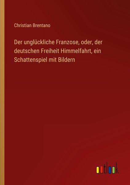 Produktbild: Der ungl&uuml;ckliche Franzose, oder, der deutschen Freiheit Himmelfahrt, ein Schattenspiel mit Bildern