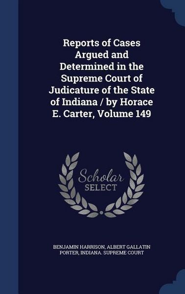 Produktbild: Reports of Cases Argued and Determined in the Supreme Court of Judicature of the State of Indiana / by Horace E. Carter, Volume 149