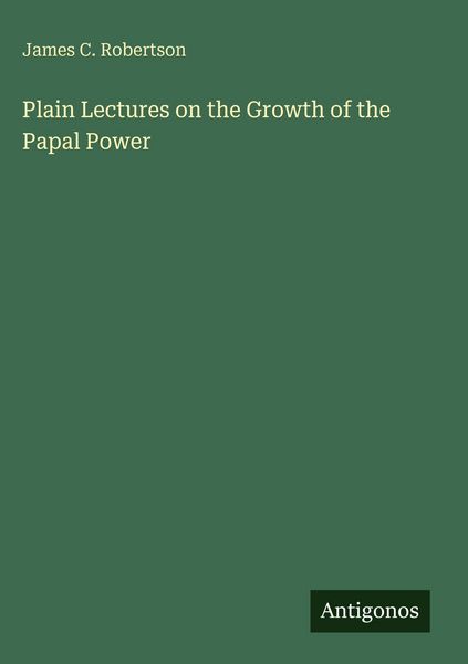 Produktbild: Plain Lectures on the Growth of the Papal Power
