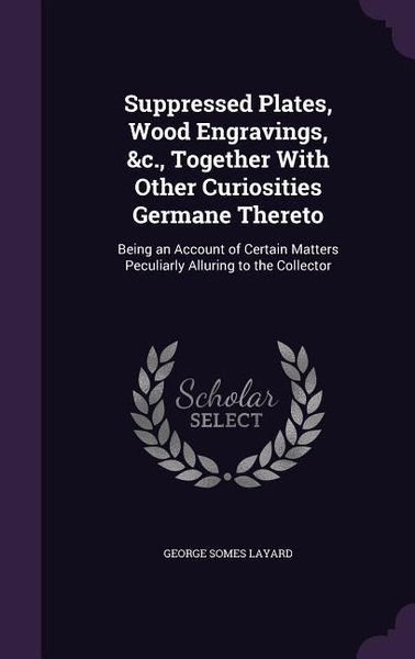 Produktbild: Suppressed Plates, Wood Engravings, &c., Together With Other Curiosities Germane Thereto