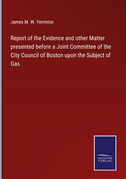 Produktbild: Report of the Evidence and other Matter presented before a Joint Committee of the City Council of Boston upon the Subject of Gas