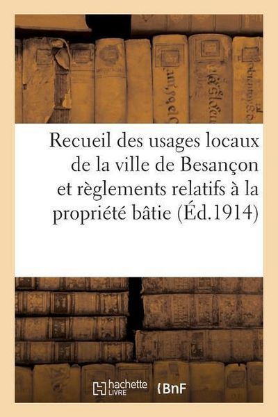 Produktbild: Recueil Des Usages Locaux de la Ville de Besan&ccedil;on Et Des R&egrave;glements Relatifs &Agrave; La Propri&eacute;t&eacute; B&acirc;tie