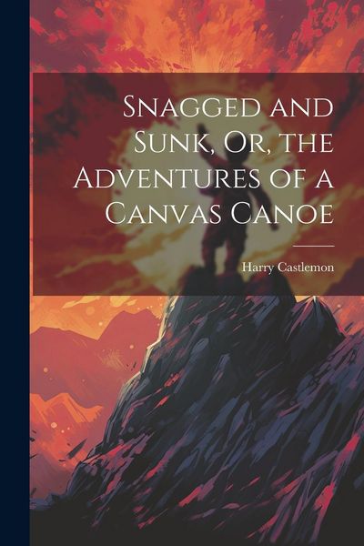 Produktbild: Snagged and Sunk, Or, the Adventures of a Canvas Canoe