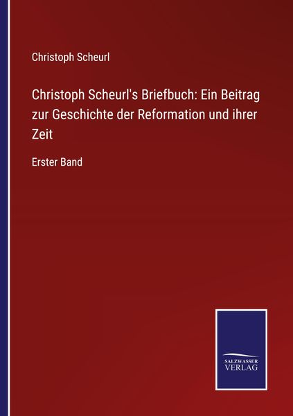 Christoph Scheurl's Briefbuch: Ein Beitrag zur Geschichte der Reformation und ihrer Zeit, Taschenbuch von Christoph Scheurl, BoD - Books on Demand,