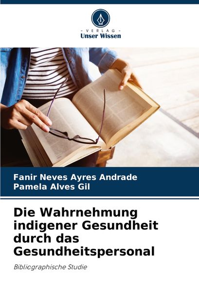 Die Wahrnehmung indigener Gesundheit durch das Gesundheitspersonal, Taschenbuch von Fanir Neves Ayres Andrade , Pamela Alves Gil, Verlag Unser Wissen,