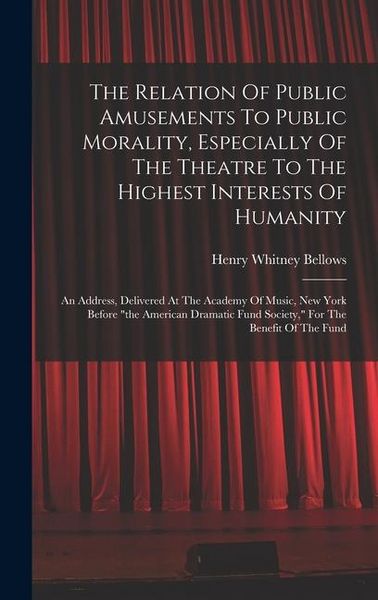 Produktbild: The Relation Of Public Amusements To Public Morality, Especially Of The Theatre To The Highest Interests Of Humanity