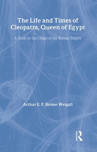 Produktbild: The Life and Times of Cleopatra, Queen of Egypt: A Study in the Origin of the Roman Empire