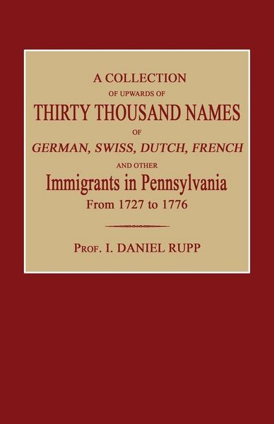 Produktbild: A Collection of Upwards of Thirty Thousand Names of German, Swiss, Dutch, French and Other Immigrants in Pennsylvania from 1727 to 1776