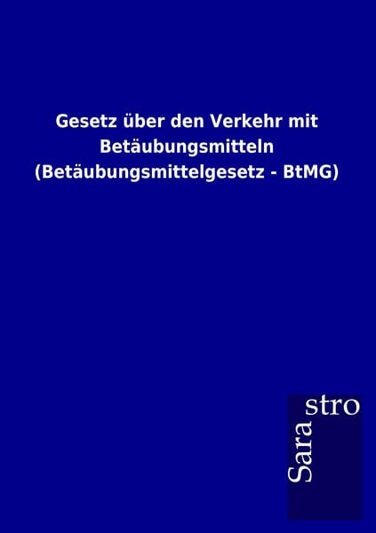 Produktbild: Gesetz &uuml;ber den Verkehr mit Bet&auml;ubungsmitteln (Bet&auml;ubungsmittelgesetz - BtMG)