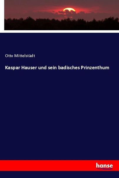 Kaspar Hauser und sein badisches Prinzenthum