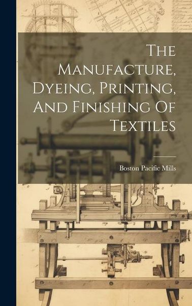 Produktbild: The Manufacture, Dyeing, Printing, And Finishing Of Textiles