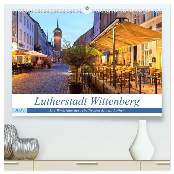 Produktbild: Lutherstadt Wittenberg - Die Wirkst&auml;tte des rebellischen Martin Luther (hochwertiger Premium Wandkalender 2027 DIN A2 quer), Kunstdruck in Hochglanz