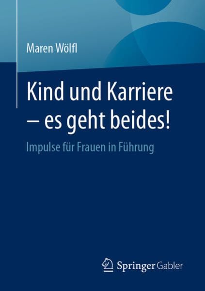 Kind und Karriere – es geht beides!, Taschenbuch von Maren Wölfl, Springer Berlin, 9783662660867