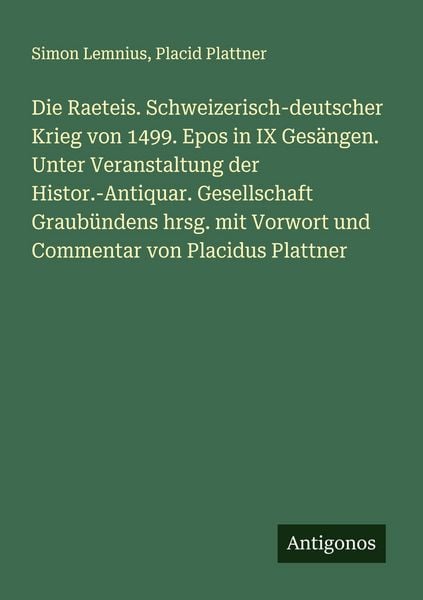 Produktbild: Die Raeteis. Schweizerisch-deutscher Krieg von 1499. Epos in IX Ges&auml;ngen. Unter Veranstaltung der Histor.-Antiquar. Gesellschaft Graub&uuml;ndens hrsg. mit Vorwort und Commentar von Placidus Plattner