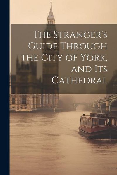 Produktbild: The Stranger's Guide Through the City of York, and Its Cathedral