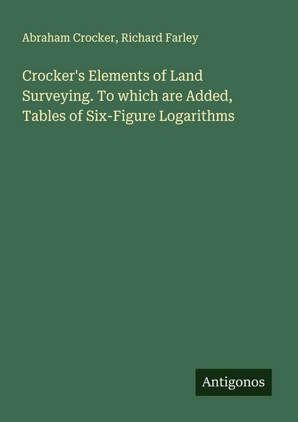 Produktbild: Crocker's Elements of Land Surveying. To which are Added, Tables of Six-Figure Logarithms