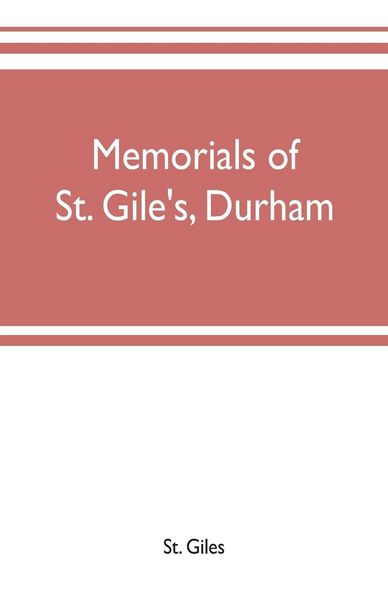 Produktbild: Memorials of St. Gile's, Durham, being grassmen's accounts and other parish records, together with documents relating to the hospitals of Kepier and St. Mary Magdalene