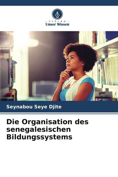Die Organisation des senegalesischen Bildungssystems, Taschenbuch von Seynabou Seye Djite, Verlag Unser Wissen, 9786204847238