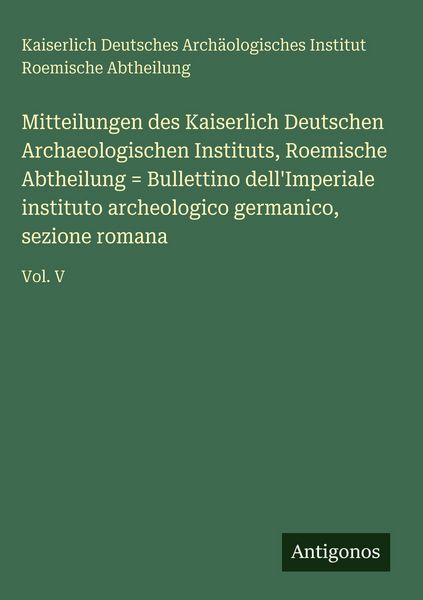 Produktbild: Mitteilungen des Kaiserlich Deutschen Archaeologischen Instituts, Roemische Abtheilung = Bullettino dell'Imperiale instituto archeologico germanico, s