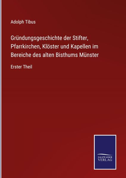 Produktbild: Gr&uuml;ndungsgeschichte der Stifter, Pfarrkirchen, Kl&ouml;ster und Kapellen im Bereiche des alten Bisthums M&uuml;nster