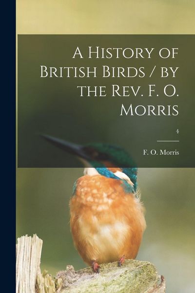 Produktbild: A History of British Birds / by the Rev. F. O. Morris; 4