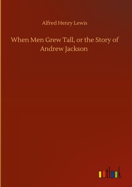 Produktbild: When Men Grew Tall, or the Story of Andrew Jackson