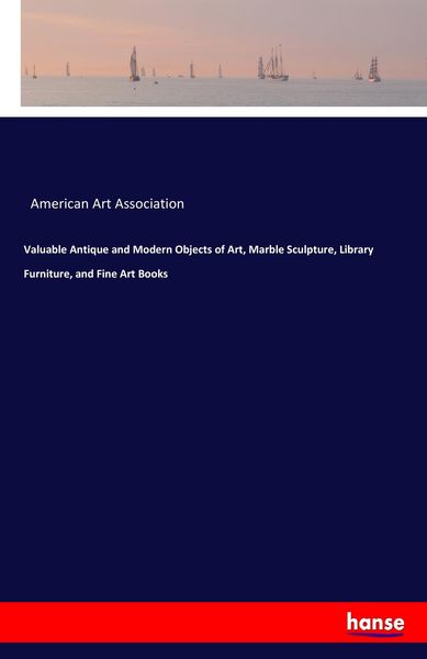 Produktbild: Valuable Antique and Modern Objects of Art, Marble Sculpture, Library Furniture, and Fine Art Books