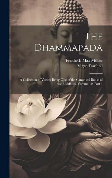 Produktbild: The Dhammapada: A Collection of Verses; Being One of the Canonical Books of the Buddhists, Volume 10, part 1