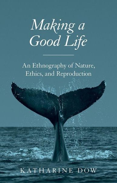 Produktbild: Dow, K: Making a Good Life - An Ethnography of Nature, Ethic