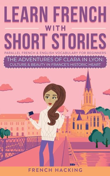 Produktbild: Learn French With Short Stories - Parallel French & English Vocabulary for Beginners. The Adventures of Clara in Lyon