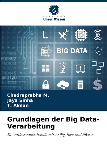 Grundlagen der Big Data-Verarbeitung, Taschenbuch von Chadraprabha M. , Jaya Sinha , T. Akilan, Verlag Unser Wissen, 9786207011742